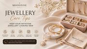 Jewellery Care Tips — Keep Your Imitation Jewellery Looking New